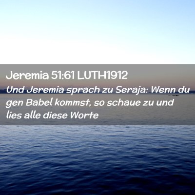 Picture 02 - Jeremia 51:61 LUTH1912 - Und Jeremia sprach zu Seraja: Wenn du gen Babel - Bible Verse Picture