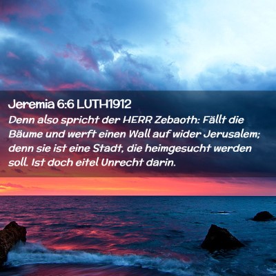 Picture 02 - Jeremia 6:6 LUTH1912 - Denn also spricht der HERR Zebaoth: Fällt die - Bible Verse Picture