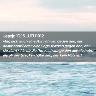 Picture 02 - Jesaja 10:15 LUTH1912 - Mag sich auch eine Axt rühmen gegen den, der - Bible Verse Picture