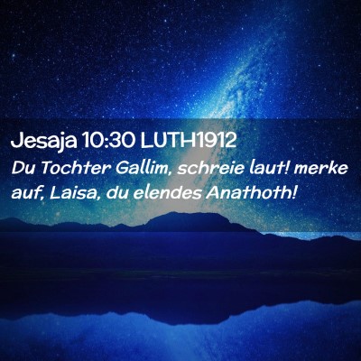 Picture 02 - Jesaja 10:30 LUTH1912 - Du Tochter Gallim, schreie laut! merke auf, - Bible Verse Picture