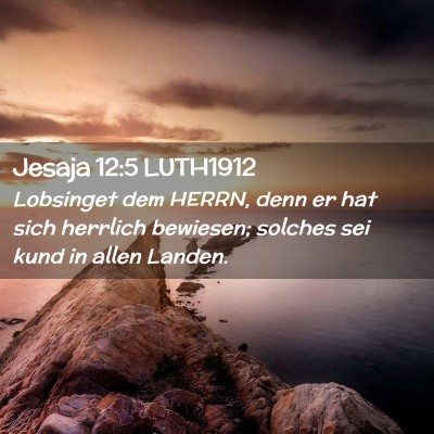 Picture 02 - Jesaja 12:5 LUTH1912 - Lobsinget dem HERRN, denn er hat sich herrlich - Bible Verse Picture