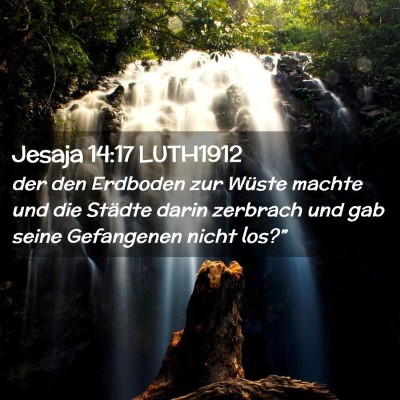 Picture 02 - Jesaja 14:17 LUTH1912 - der den Erdboden zur Wüste machte und die - Bible Verse Picture