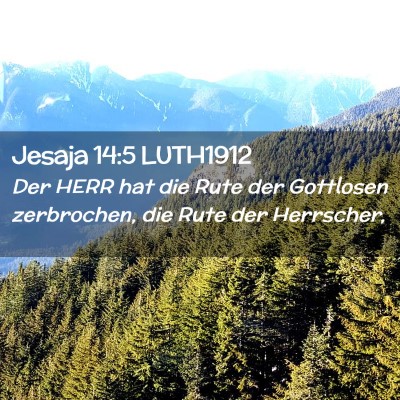 Picture 02 - Jesaja 14:5 LUTH1912 - Der HERR hat die Rute der Gottlosen zerbrochen, - Bible Verse Picture