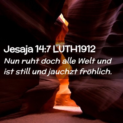 Picture 02 - Jesaja 14:7 LUTH1912 - Nun ruht doch alle Welt und ist still und jauchzt - Bible Verse Picture