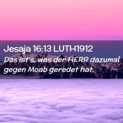 Picture 02 - Jesaja 16:13 LUTH1912 - Das ist's, was der HERR dazumal gegen Moab - Bible Verse Picture