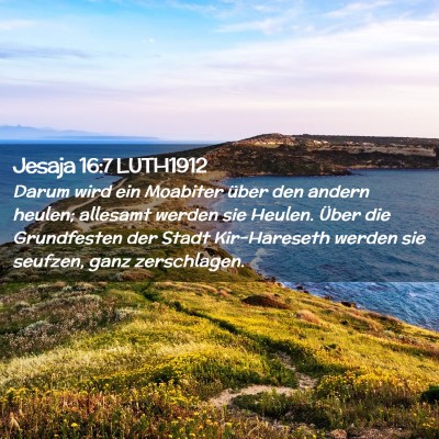 Picture 02 - Jesaja 16:7 LUTH1912 - Darum wird ein Moabiter über den andern heulen; - Bible Verse Picture