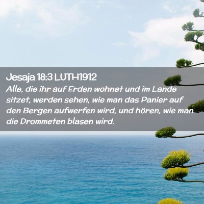Picture 02 - Jesaja 18:3 LUTH1912 - Alle, die ihr auf Erden wohnet und im Lande - Bible Verse Picture