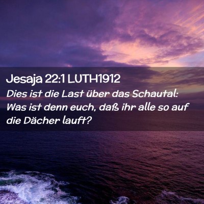 Picture 02 - Jesaja 22:1 LUTH1912 - Dies ist die Last über das Schautal: Was ist - Bible Verse Picture