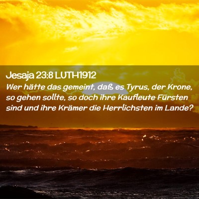 Picture 02 - Jesaja 23:8 LUTH1912 - Wer hätte das gemeint, daß es Tyrus, der Krone, - Bible Verse Picture