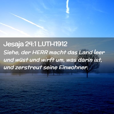 Picture 02 - Jesaja 24:1 LUTH1912 - Siehe, der HERR macht das Land leer und wüst und - Bible Verse Picture