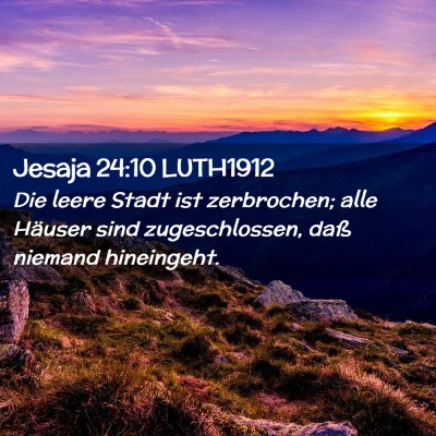 Picture 02 - Jesaja 24:10 LUTH1912 - Die leere Stadt ist zerbrochen; alle Häuser sind - Bible Verse Picture