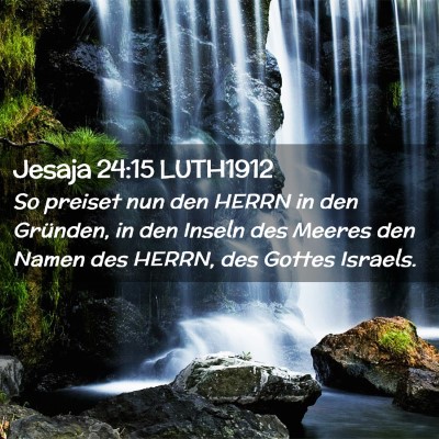 Picture 02 - Jesaja 24:15 LUTH1912 - So preiset nun den HERRN in den Gründen, in den - Bible Verse Picture