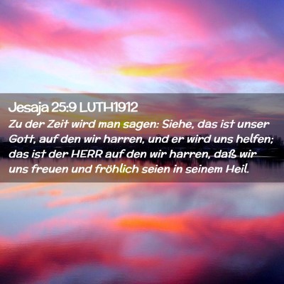 Picture 02 - Jesaja 25:9 LUTH1912 - Zu der Zeit wird man sagen: Siehe, das ist unser - Bible Verse Picture
