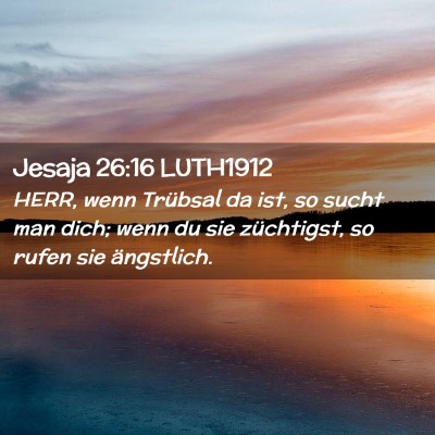 Picture 02 - Jesaja 26:16 LUTH1912 - HERR, wenn Trübsal da ist, so sucht man dich; - Bible Verse Picture