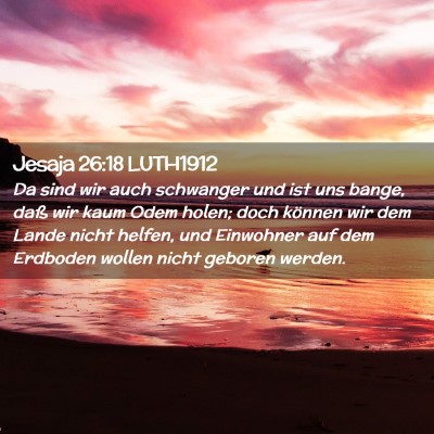 Picture 02 - Jesaja 26:18 LUTH1912 - Da sind wir auch schwanger und ist uns bange, - Bible Verse Picture