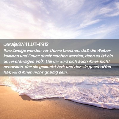 Picture 02 - Jesaja 27:11 LUTH1912 - Ihre Zweige werden vor Dürre brechen, daß die - Bible Verse Picture