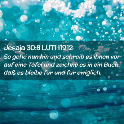 Picture 02 - Jesaja 30:8 LUTH1912 - So gehe nun hin und schreib es ihnen vor auf eine - Bible Verse Picture
