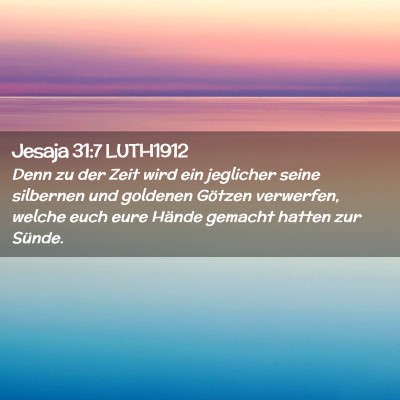 Picture 02 - Jesaja 31:7 LUTH1912 - Denn zu der Zeit wird ein jeglicher seine - Bible Verse Picture