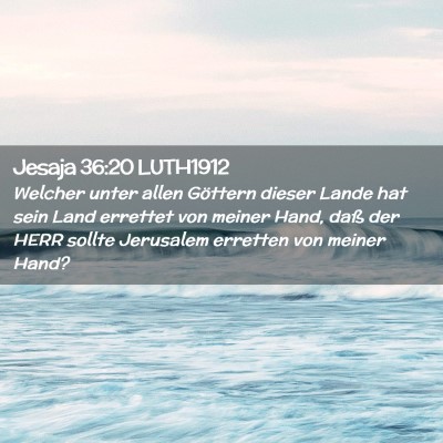 Picture 02 - Jesaja 36:20 LUTH1912 - Welcher unter allen Göttern dieser Lande hat - Bible Verse Picture