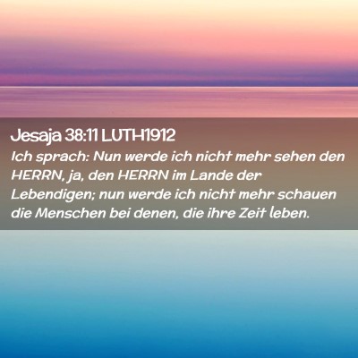 Picture 02 - Jesaja 38:11 LUTH1912 - Ich sprach: Nun werde ich nicht mehr sehen den - Bible Verse Picture