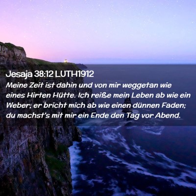 Picture 02 - Jesaja 38:12 LUTH1912 - Meine Zeit ist dahin und von mir weggetan wie - Bible Verse Picture