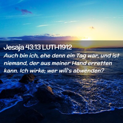 Picture 02 - Jesaja 43:13 LUTH1912 - Auch bin ich, ehe denn ein Tag war, und ist - Bible Verse Picture