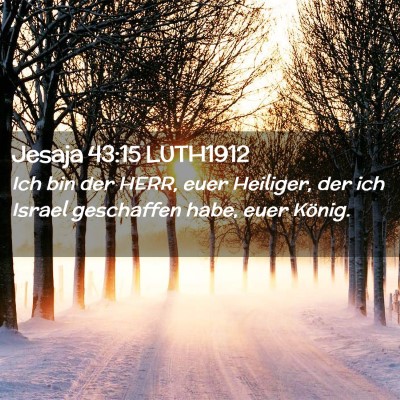 Picture 02 - Jesaja 43:15 LUTH1912 - Ich bin der HERR, euer Heiliger, der ich Israel - Bible Verse Picture