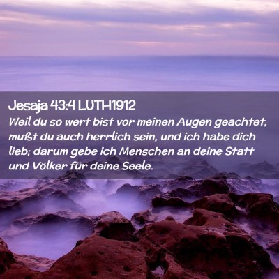 Picture 02 - Jesaja 43:4 LUTH1912 - Weil du so wert bist vor meinen Augen geachtet, - Bible Verse Picture