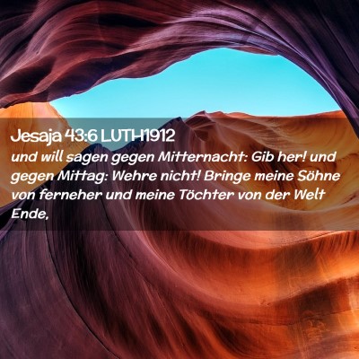 Picture 02 - Jesaja 43:6 LUTH1912 - und will sagen gegen Mitternacht: Gib her! und - Bible Verse Picture