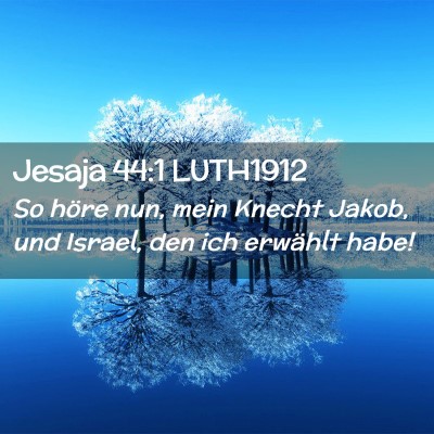 Picture 02 - Jesaja 44:1 LUTH1912 - So höre nun, mein Knecht Jakob, und Israel, den - Bible Verse Picture