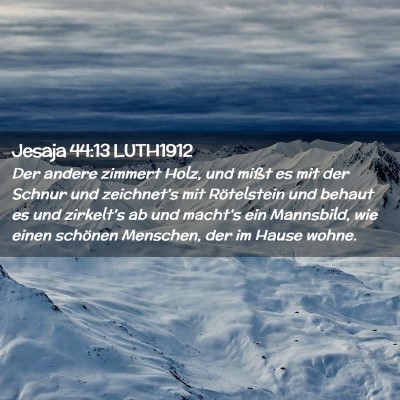 Picture 02 - Jesaja 44:13 LUTH1912 - Der andere zimmert Holz, und mißt es mit der - Bible Verse Picture