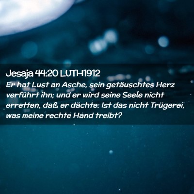 Picture 02 - Jesaja 44:20 LUTH1912 - Er hat Lust an Asche, sein getäuschtes Herz - Bible Verse Picture