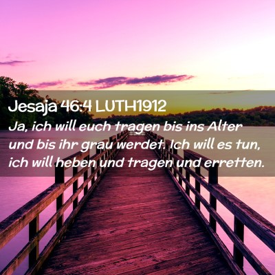 Picture 02 - Jesaja 46:4 LUTH1912 - Ja, ich will euch tragen bis ins Alter und bis - Bible Verse Picture