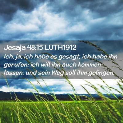 Picture 02 - Jesaja 48:15 LUTH1912 - Ich, ja, ich habe es gesagt, ich habe ihn - Bible Verse Picture