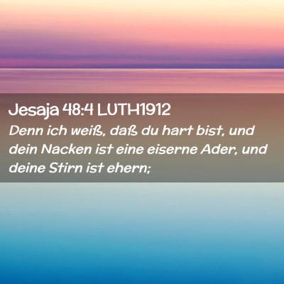 Picture 02 - Jesaja 48:4 LUTH1912 - Denn ich weiß, daß du hart bist, und dein - Bible Verse Picture