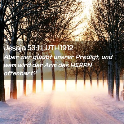 Picture 02 - Jesaja 53:1 LUTH1912 - Aber wer glaubt unsrer Predigt, und wem wird der - Bible Verse Picture