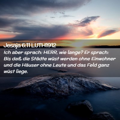 Picture 02 - Jesaja 6:11 LUTH1912 - Ich aber sprach: HERR, wie lange? Er sprach: Bis - Bible Verse Picture