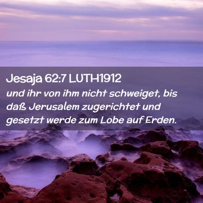 Picture 02 - Jesaja 62:7 LUTH1912 - und ihr von ihm nicht schweiget, bis daß - Bible Verse Picture
