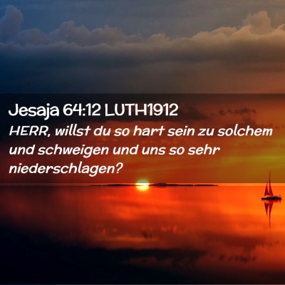 Picture 02 - Jesaja 64:12 LUTH1912 - HERR, willst du so hart sein zu solchem und - Bible Verse Picture