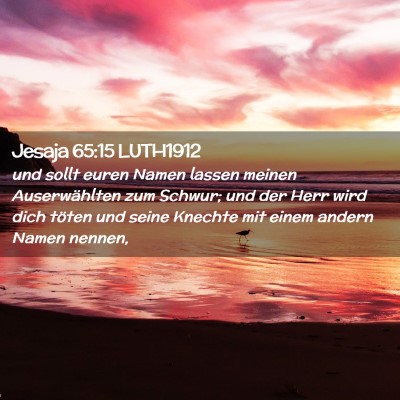 Picture 02 - Jesaja 65:15 LUTH1912 - und sollt euren Namen lassen meinen Auserwählten - Bible Verse Picture