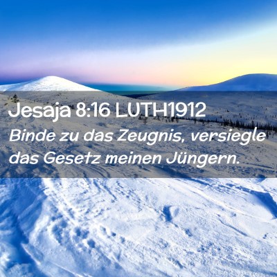 Picture 02 - Jesaja 8:16 LUTH1912 - Binde zu das Zeugnis, versiegle das Gesetz meinen - Bible Verse Picture