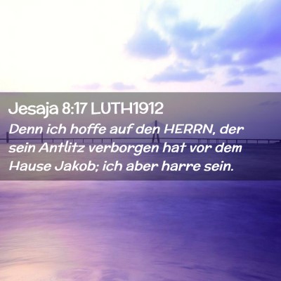 Picture 02 - Jesaja 8:17 LUTH1912 - Denn ich hoffe auf den HERRN, der sein Antlitz - Bible Verse Picture