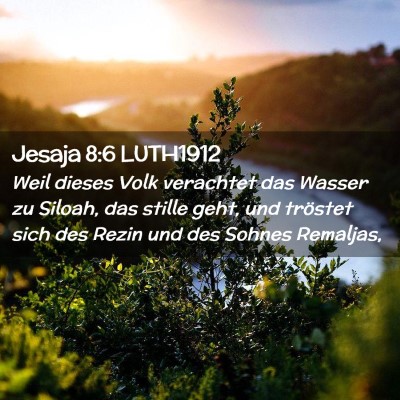 Picture 02 - Jesaja 8:6 LUTH1912 - Weil dieses Volk verachtet das Wasser zu Siloah, - Bible Verse Picture