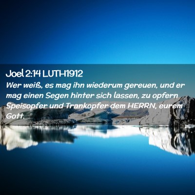 Picture 02 - Joel 2:14 LUTH1912 - Wer weiß, es mag ihn wiederum gereuen, und er - Bible Verse Picture