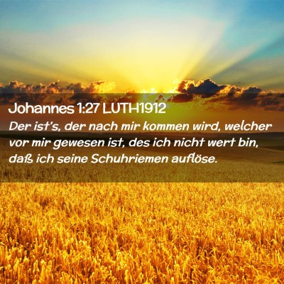 Picture 02 - Johannes 1:27 LUTH1912 - Der ist's, der nach mir kommen wird, welcher vor - Bible Verse Picture