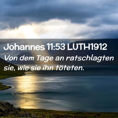 Picture 02 - Johannes 11:53 LUTH1912 - Von dem Tage an ratschlagten sie, wie sie ihn - Bible Verse Picture