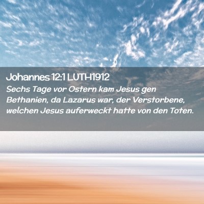 Picture 02 - Johannes 12:1 LUTH1912 - Sechs Tage vor Ostern kam Jesus gen Bethanien, da - Bible Verse Picture