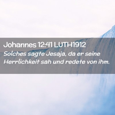 Picture 02 - Johannes 12:41 LUTH1912 - Solches sagte Jesaja, da er seine Herrlichkeit - Bible Verse Picture