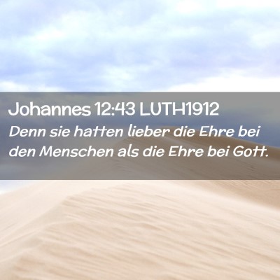 Picture 02 - Johannes 12:43 LUTH1912 - Denn sie hatten lieber die Ehre bei den Menschen - Bible Verse Picture