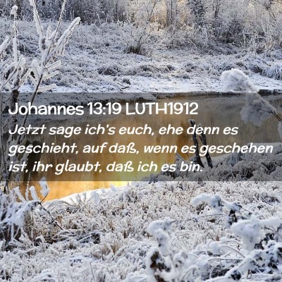 Picture 02 - Johannes 13:19 LUTH1912 - Jetzt sage ich's euch, ehe denn es geschieht, auf - Bible Verse Picture